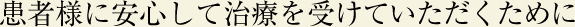 患者様に安心して治療を受けていただくために